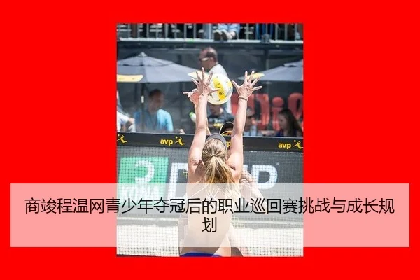 商竣程温网青少年夺冠后的职业巡回赛挑战与成长规划
