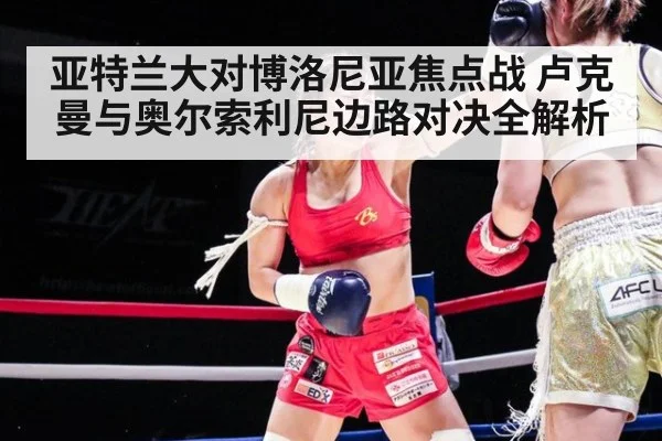 亚特兰大对博洛尼亚焦点战 卢克曼与奥尔索利尼边路对决全解析